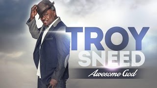 AWESOME GOD TROY SNEED By EydelyWorshipLivingGodChannel [upl. by Eelymmij]