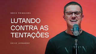 Lutando contra as tentações  Deive Leonardo [upl. by Ainitsirhc]