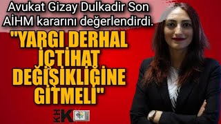 SON AİHM KARARI quotYARGI DERHAL İÇTİHAT DEĞİŞİKLİĞİNE GİTMELİquot AV GİZAY DULKADİR ANLATTI [upl. by Aserat]