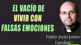 El vacío de vivir con falsas emociones Padre Juan Jaime Escobar [upl. by Galven]