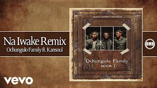 Ochungulo Family  Na Iwake Remix ft Kansoul [upl. by Erkan36]