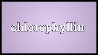 Chlorophyllin Meaning [upl. by Akeret]