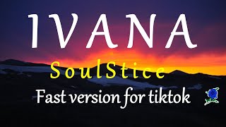 IVANA  SOULSTICE FAST version for TIKTOK lyrics [upl. by Corson]