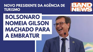 Bolsonaro nomeia Gilson Machado para a Embratur [upl. by Octavius]