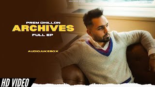 Prem Dhillon  Archives Full Ep New Ep  Audio Jukebox  Prem Dhillon New Song  New Punjabi Songs [upl. by Suoivatram]