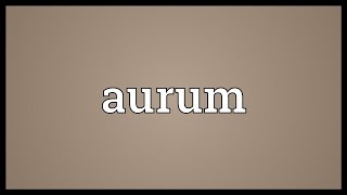 Aurum Meaning [upl. by Analihp]