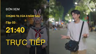 TRỰC TIẾP VTV3  Full Tập 3  Chúng ta của 8 năm sau [upl. by Esiuolyram413]