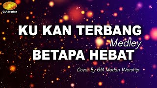 KU KAN TERBANG MEDLEY BETAPA HEBAT  Cover By GIA Medan [upl. by Anivle257]