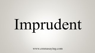 How To Say Imprudent [upl. by Nahum]