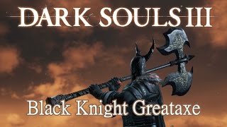 Black Knight Greataxe Dark Souls 3 [upl. by Aramahs]