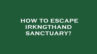 How to escape irkngthand sanctuary [upl. by Ohl]