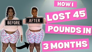 HOW I LOST 45 POUNDS IN 3 MONTHS  MY WEIGHTLOSS JOURNEY [upl. by Ymassej337]