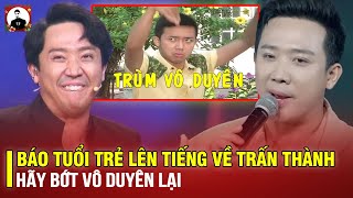 BÁO TUỔI TRẺ LÊN TIẾNG VỀ TRẤN THÀNH HÃY BỚT VÔ DUYÊN LẠI [upl. by Otrebireh]