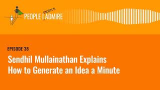 Sendhil Mullainathan Explains How to Generate an Idea a Minute  People I Mostly Admire  Ep 38 [upl. by Ardolino37]