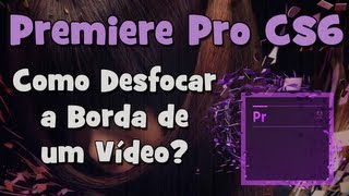 Tutorial Adobe Premiere  Desfocar Borda de um Vídeo HD [upl. by Amitie28]