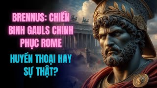 Brennus Chiến Binh Gauls Chinh Phục Rome  Huyền Thoại Hay Sự Thật [upl. by Meagher]