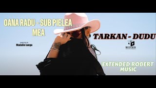 OANA RADU  SUB PIELEA MEA amp TARKAN  DUDU EXTENDED ROBERT MUSIC [upl. by Wylen]