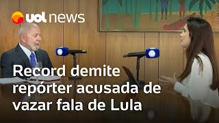 Record demite repórter acusada de vazar fala de Lula para mercado especular com dólar [upl. by Kirimia419]