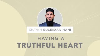 A Truthful Heart The Power of Sincerity  Shaykh Suleiman Hani [upl. by Selway]