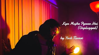 Kya Mujhe Pyaar Hai  Unplugged Cover  Yash Tiwari  Woh Lamhe  KK [upl. by Ydnic170]