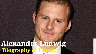 Alexander Richard Ludwig Canadian Actor Singer and Model Biography amp Lifestyle [upl. by Ellenahc]