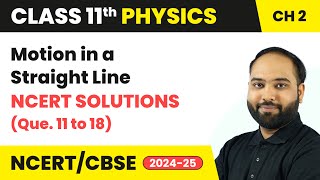 Motion in a Straight Line  NCERT Solutions Que 11 to 18  Class 11 Physics Ch 2  CBSE 202425 [upl. by Ayikal221]