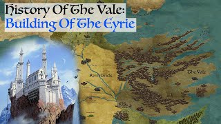 Building Of The Eyrie History Of The Vale Game Of ThronesHouse Of The Dragon History amp Lore [upl. by Falconer]