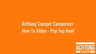 Achtung Camper Campervan How To Video  Pop Top Roof [upl. by Verbenia788]