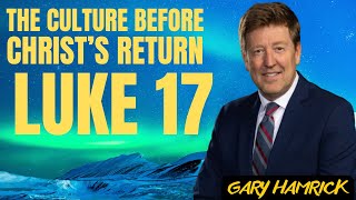 The Culture before Christ’s Return  Luke 17  Gary Hamrick Sermon [upl. by Nana]