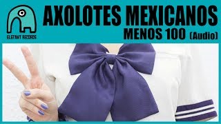 AXOLOTES MEXICANOS  Menos 100 Album Version Audio [upl. by Annaohj]