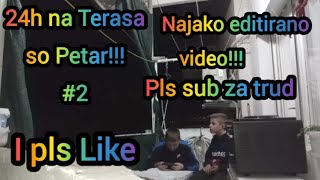 24h na Terasa so Petar 2 najako editirano video pls sub za trud i pls like [upl. by Naehs45]