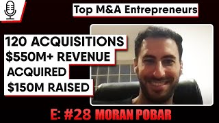 120 Acquisitions 550m Revenue Acquired 150m Raised E 28 Moran Pober Top MampA Entrepreneurs [upl. by Adnotal332]