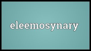 Eleemosynary Meaning [upl. by Ttcos414]