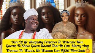 Ooni Of Ife Allegedly Prepares To Welcome New Queens To Show Queen Naomi That He Can Marry Any Woman [upl. by Annoeik]