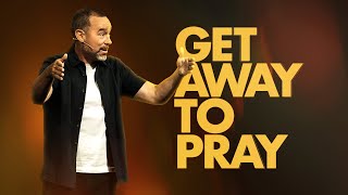 Get Away to Pray  Eric Geiger  Mariners Church [upl. by Junji]