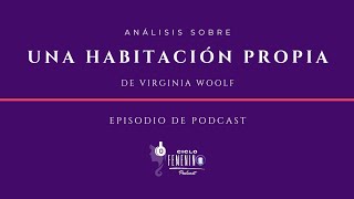 Análisis de “Una Habitación propia” de Virginia Woolf  Ciclo Femenino Podcast episodio 7 [upl. by Raimondo726]