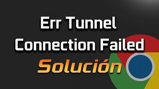 Solución quotERR TUNNEL CONNECTION FAILEDquot En Google Chrome en Windows 1110 [upl. by Namar]