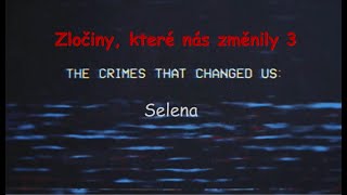 Zločiny které nás změnily 3  Selena [upl. by Ylrehc]