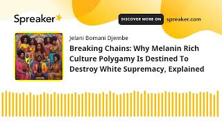 Breaking Chains Why Melanin Rich Culture Polygamy Is Destined To Destroy White Supremacy Explained [upl. by Tichon80]