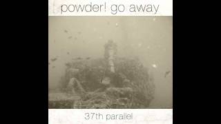 Powder Go Away  37th Parallel [upl. by Aicissej91]