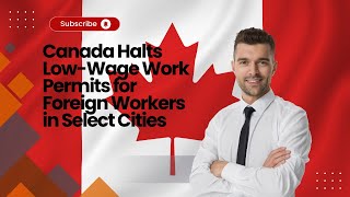 Canada Halts LowWage Work Permits for Foreign Workers in Select Cities [upl. by Giffard]