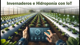 Invernaderos IoT e Hidroponía  Agricultura Inteligente  Smart Farming [upl. by Kcirreg]