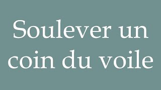 How to Pronounce Soulever un coin du voile Lift a corner of the veil Correctly in French [upl. by Drobman]