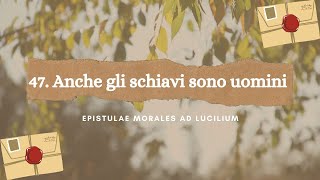 47 quotAnche gli schiavi sono uominiquot  Epistulae morales ad Lucilium  Seneca [upl. by Sanyu]