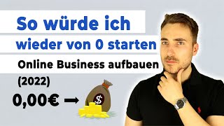 So würde ich von 0 starten Online Business aufbauen 2022 [upl. by Nayllij]