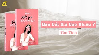 SÁCH NÓI Bạn Đắt Giá Bao Nhiêu   Vãn Tình  FULL [upl. by Egin53]