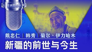 新疆的前世与今生（戴忠仁韩秀菊尔） 亚洲很想聊 [upl. by Bithia306]