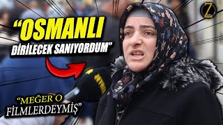 quotOSMANLI DİRİLECEK SANMIŞTIM MEĞER FİLİMLERDE OLUYORMUŞquot  SOKAK RÖPORTAJLARI [upl. by Norabal778]