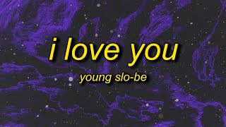 Young SloBe  I Love You Lyrics  do you love me baby i know you love me baby [upl. by Sarita]