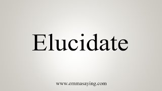 How To Say Elucidate [upl. by Atsahc]